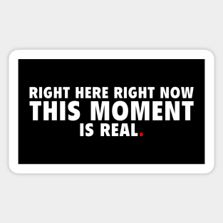 Right Here Right Now This Moment is Real Sticker